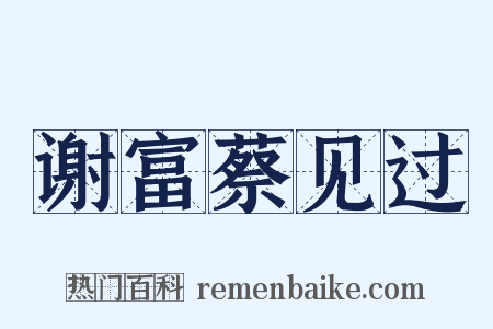 谢富蔡见过是什么意思的图片